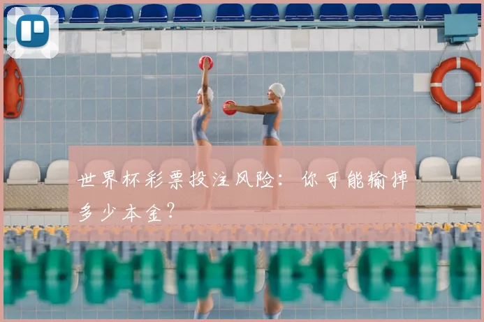 世界杯彩票投注风险：你可能输掉多少本金？